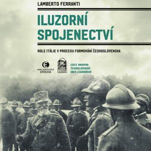 Lamberto Ferranti: Iluzorní spojenectví - Role Itálie v procesu formování Československa