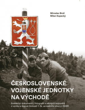 Miroslav Brož, Milan Kopecký - Československé vojenské jednotky na východě: Svědectví dokumentů, fotografií a věcných exponátů o vzniku a bojové činnosti 1. čs. armádního sboru v SSSR