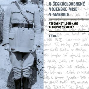 U Československé vojenské mise v Americe - Vzpomínky legionáře Oldřicha Španiela (kniha I.)