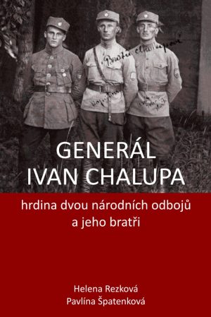 Helena Rezková, Pavlína Špatenková – Generál Ivan Chalupa - hrdina dvou národních odbojů a jeho bratři